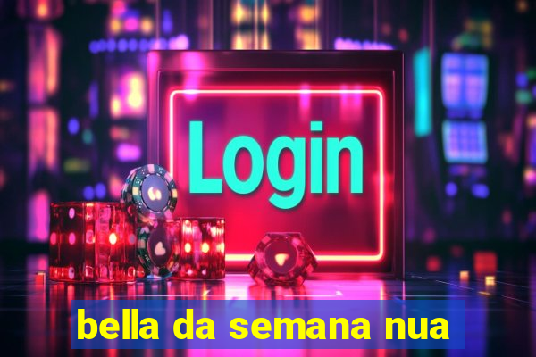 bella da semana nua