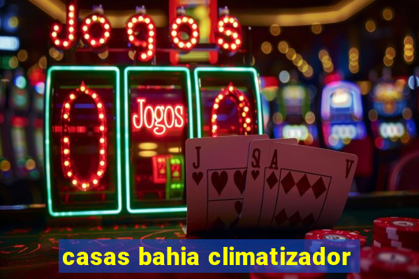 casas bahia climatizador