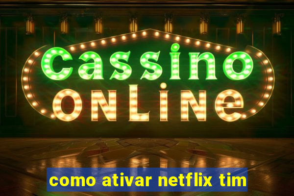 como ativar netflix tim