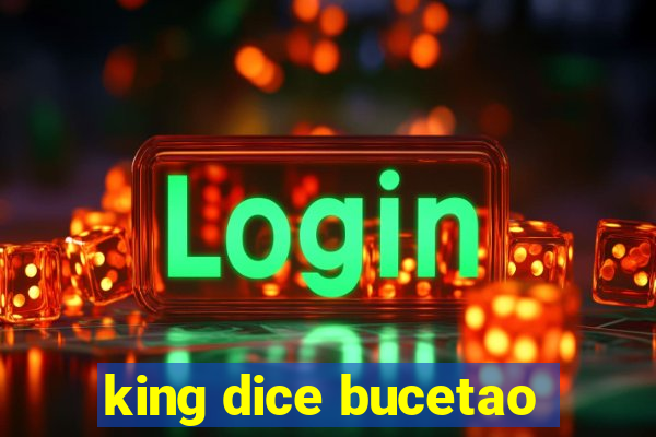 king dice bucetao