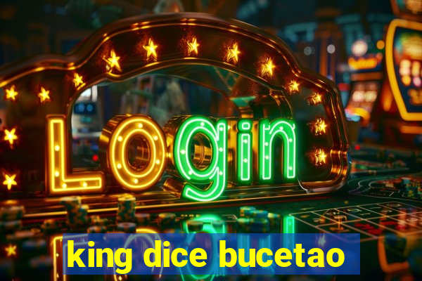 king dice bucetao