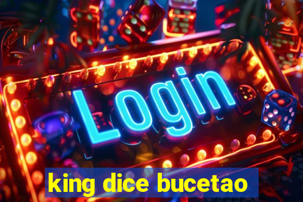 king dice bucetao