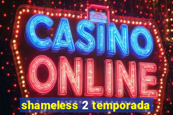 shameless 2 temporada