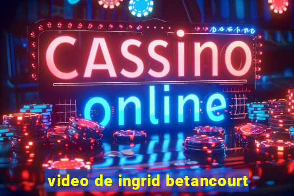 video de ingrid betancourt