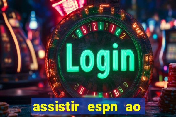assistir espn ao vivo online gratis