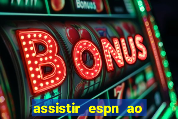 assistir espn ao vivo online gratis