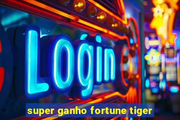 super ganho fortune tiger