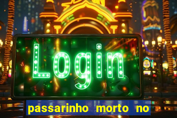 passarinho morto no quintal significado espiritual