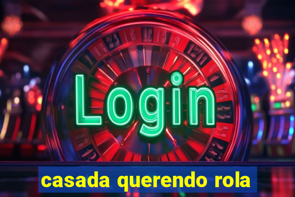 casada querendo rola