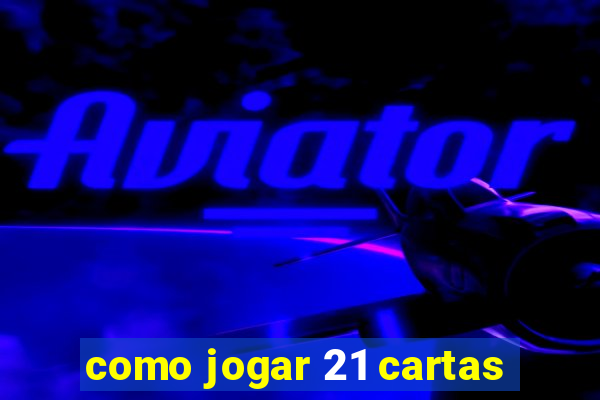 como jogar 21 cartas