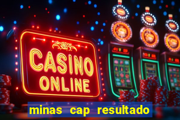 minas cap resultado de hoje