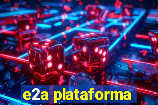 e2a plataforma