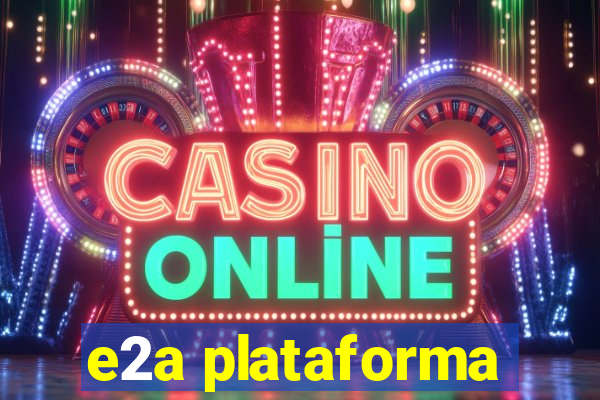 e2a plataforma