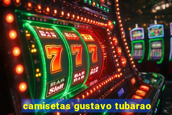 camisetas gustavo tubarao