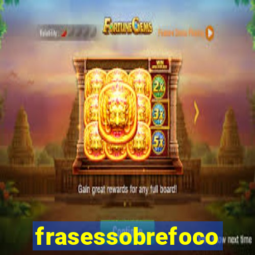 frasessobrefoco