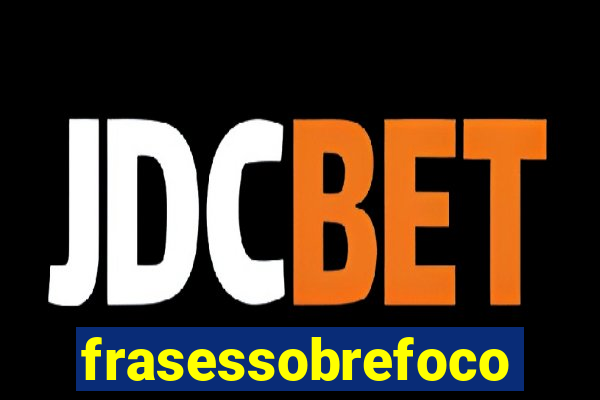 frasessobrefoco
