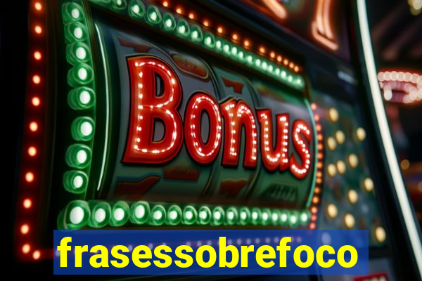 frasessobrefoco
