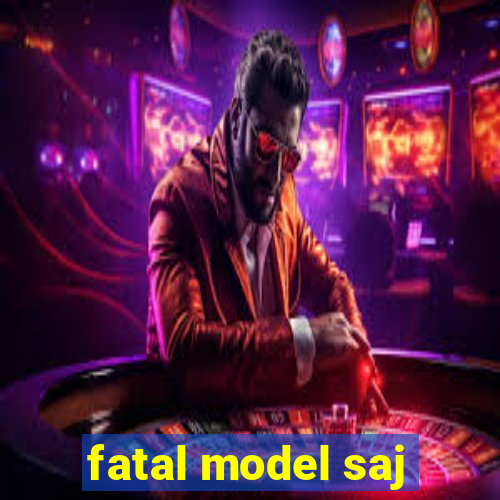 fatal model saj