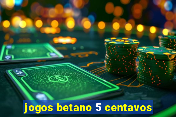 jogos betano 5 centavos