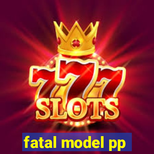 fatal model pp