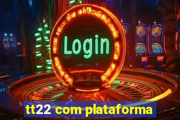 tt22 com plataforma