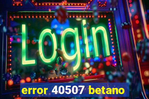 error 40507 betano