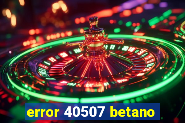 error 40507 betano