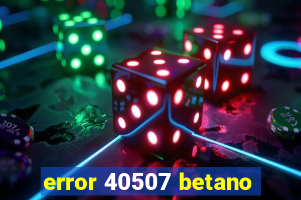 error 40507 betano