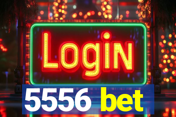 5556 bet
