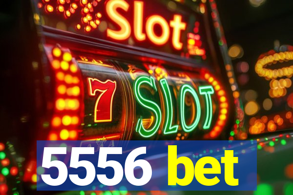 5556 bet
