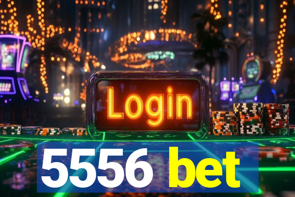5556 bet