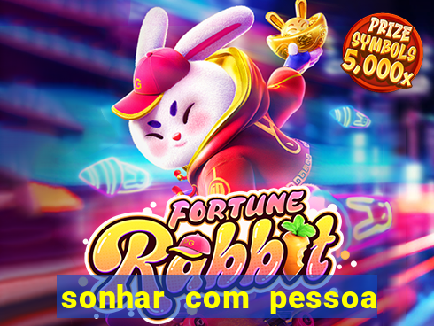 sonhar com pessoa falsa no jogo do bicho