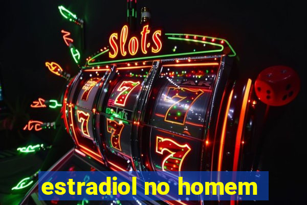 estradiol no homem