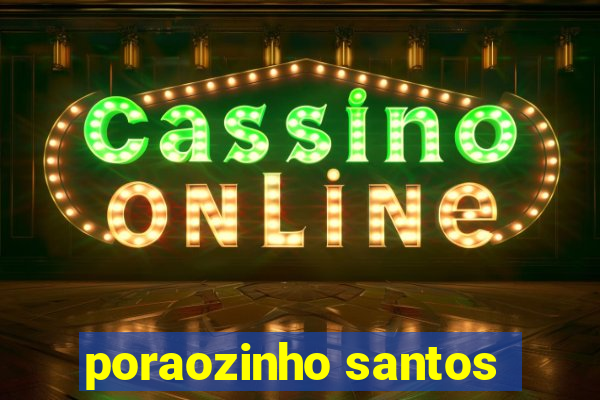 poraozinho santos
