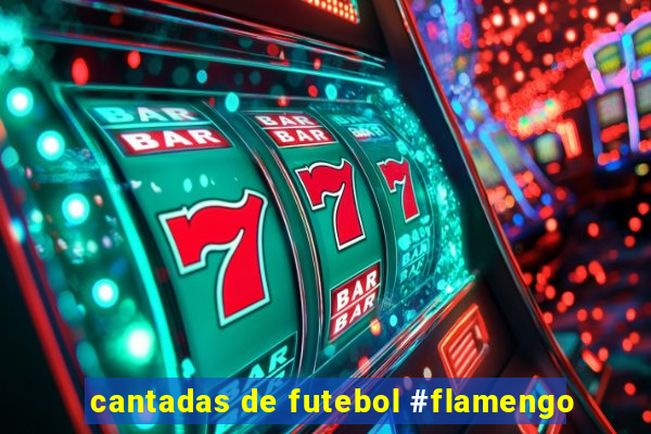 cantadas de futebol #flamengo