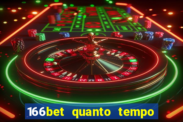 166bet quanto tempo demora para cair na conta