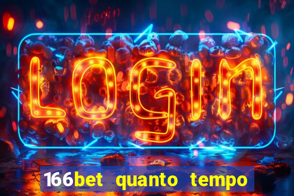 166bet quanto tempo demora para cair na conta