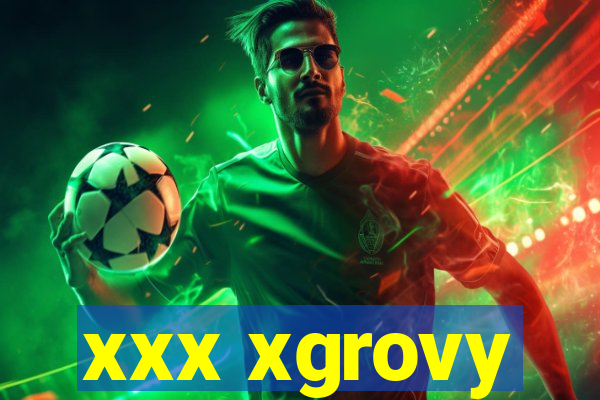 xxx xgrovy