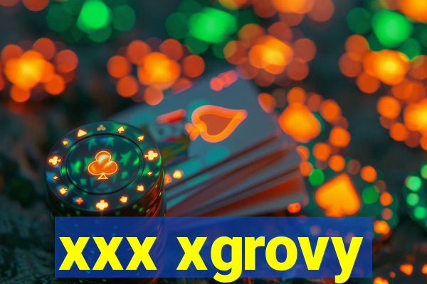xxx xgrovy