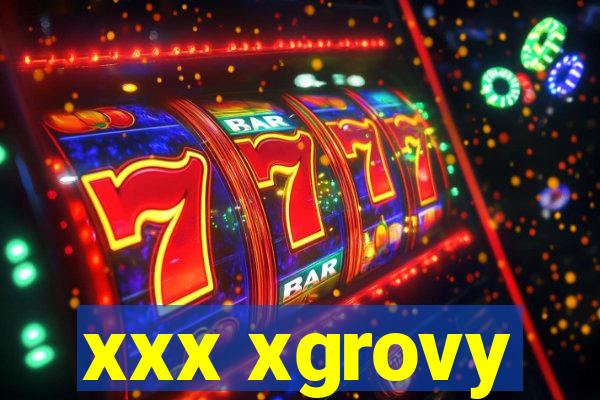 xxx xgrovy