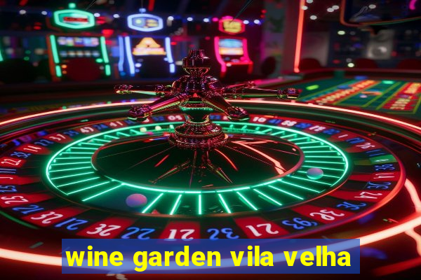 wine garden vila velha