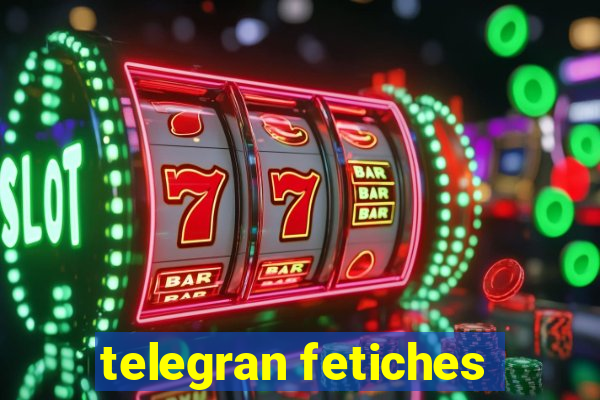 telegran fetiches