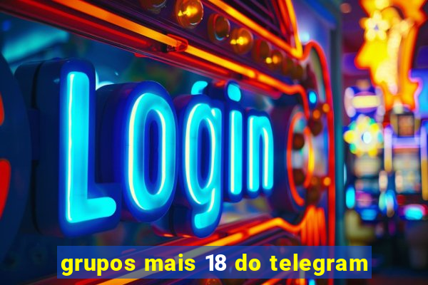 grupos mais 18 do telegram