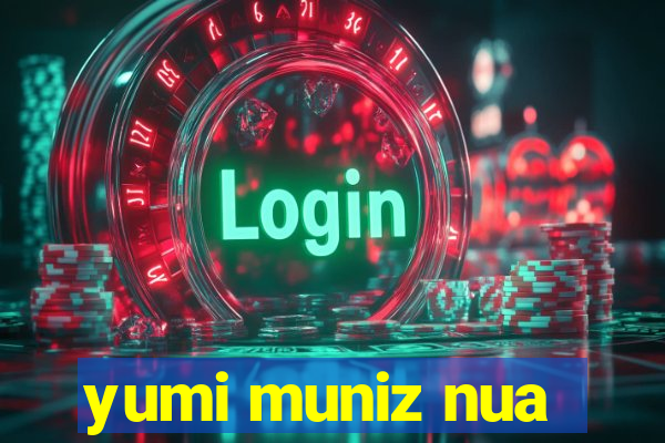 yumi muniz nua