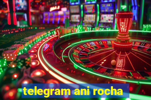 telegram ani rocha