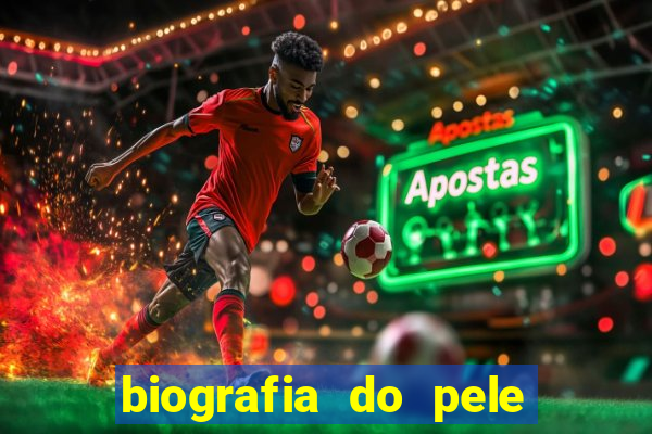 biografia do pele jogador de futebol