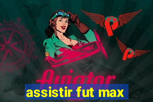 assistir fut max