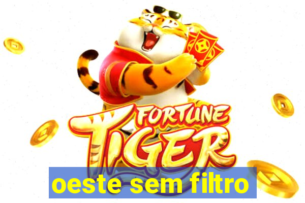oeste sem filtro