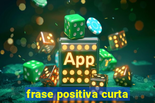 frase positiva curta