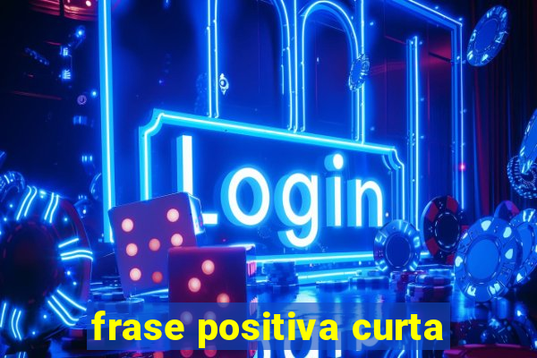 frase positiva curta